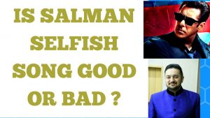 IS SALMAN KHAN SELFISH SONG GOOD OR BAD ? CASE STUDY (RACE 3) WHY YOU SHOULD BE SELFISH